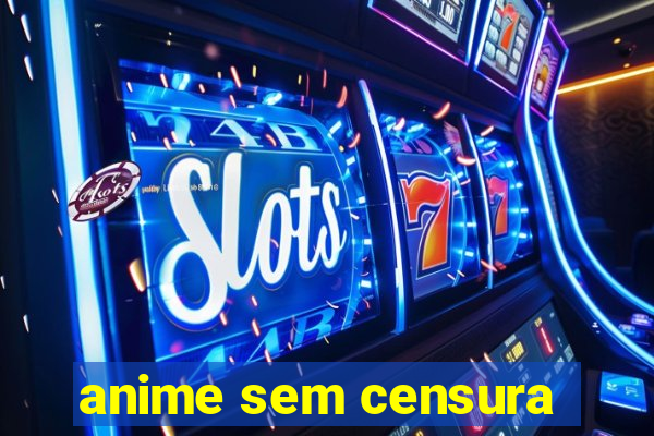 anime sem censura